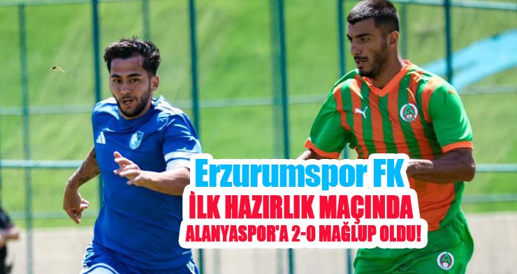 Erzurumspor FK, ilk hazırlık maçında Alanyaspor’a 2-0 mağlup oldu..