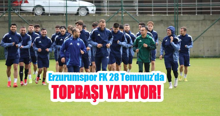 Erzurumspor FK 28 Temmuz’da topbaşı yapıyor..