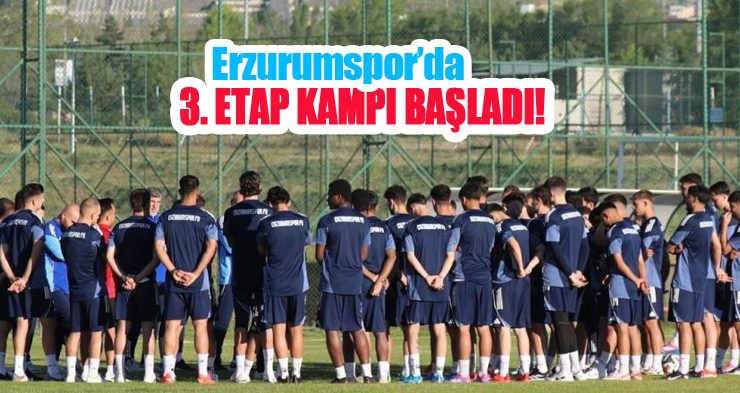 Erzurumspor’da 3. Etap kampı başladı…