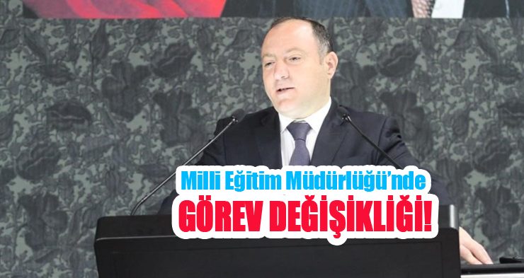 Milli Eğitim Müdürlüğü’nde görev değişikliği!