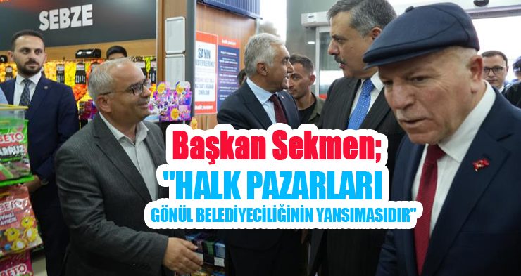 Başkan Sekmen; “Halk pazarları gönül belediyeciliğinin yansımasıdır”