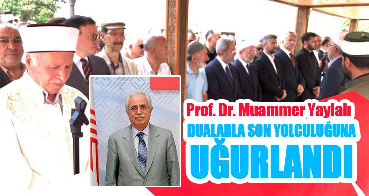 Prof. Dr. Muammer Yaylalı dualarla son yolculuğuna uğurlandı..