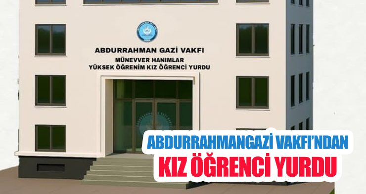 Abdurrahmangazi Vakfı’ndan kız öğrenci yurdu