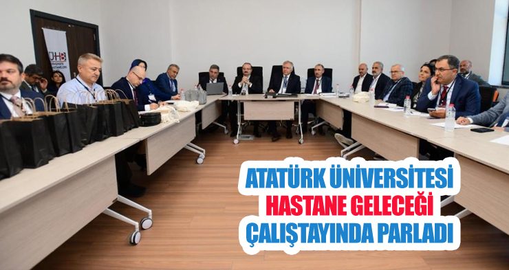 Atatürk Üniversitesi, üniversite hastanelerinin geleceğine yön veren çalıştayda yerini aldı