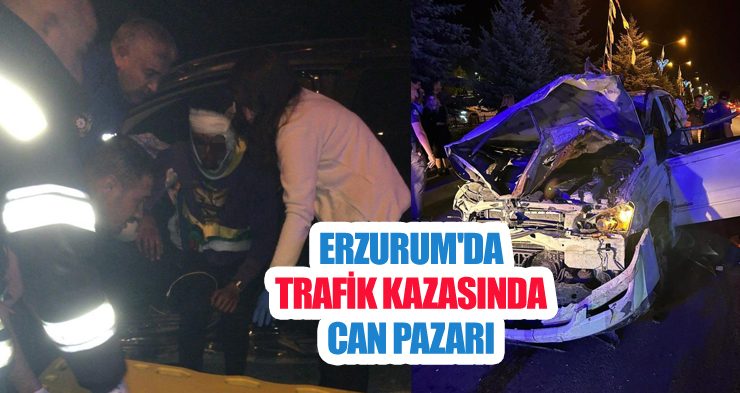 Erzurum’da trafik kazasında can pazarı
