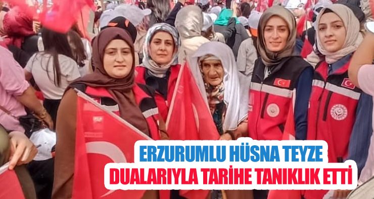 Erzurumlu Hüsna teyze dualarıyla tarihe tanıklık etti