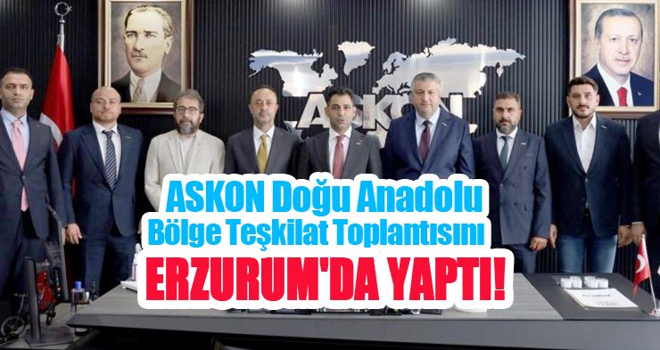 ASKON Doğu Anadolu bölge teşkilat toplantısını Erzurum’da yaptı!
