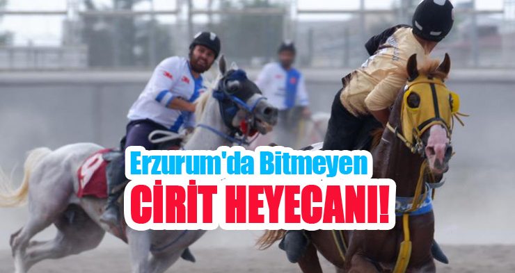 Erzurum’da bitmeyen cirit heyecanı!..