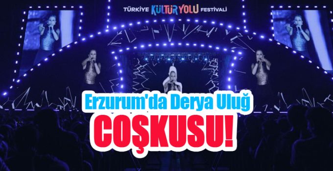 Erzurum’da Derya Uluğ coşkusu!