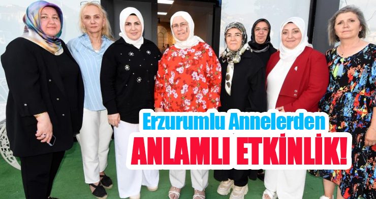 Erzurumlu annelerden anlamlı etkinlik!