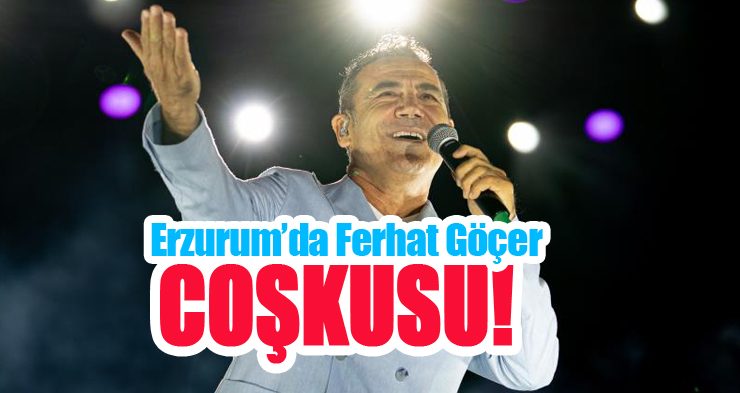Erzurum’da Ferhat Göçer Coşkusu!