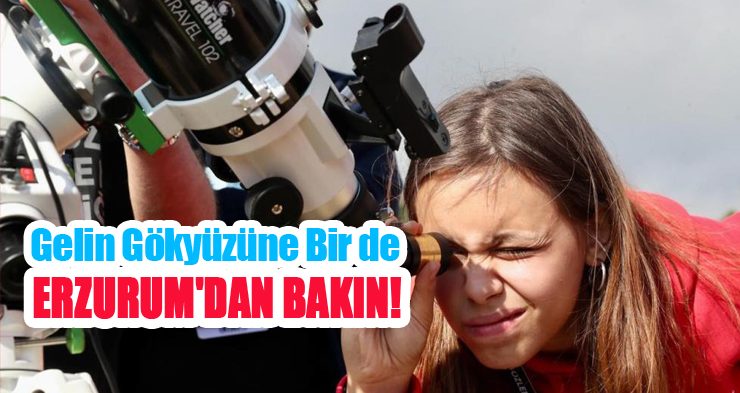 Gelin gökyüzüne bir de Erzurum’dan bakın!..