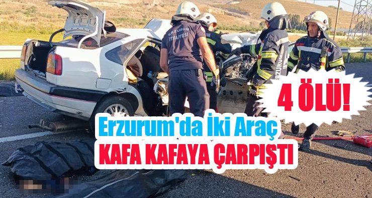 Erzurum’da iki araç kafa kafaya çarpıştı: 4 ölü!