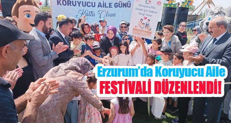 Erzurum’da Koruyucu Aile Festivali düzenlendi!..