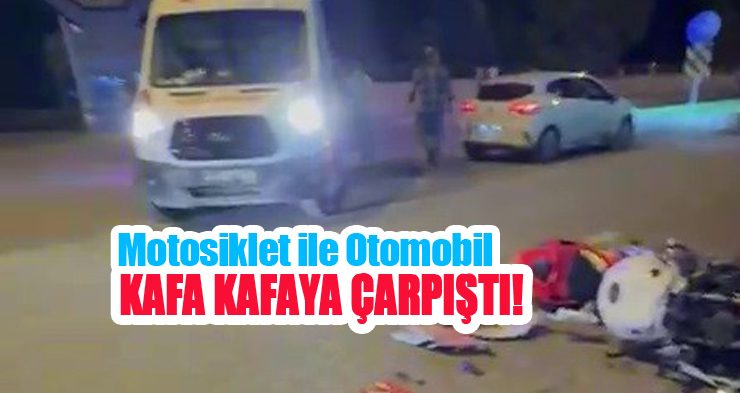 Motosiklet ile otomobil kafa kafaya çarpıştı!
