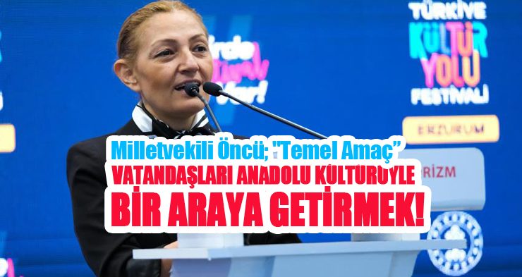 Milletvekili Öncü; “Temel amaç vatandaşları Anadolu kültürüyle bir araya getirmek”