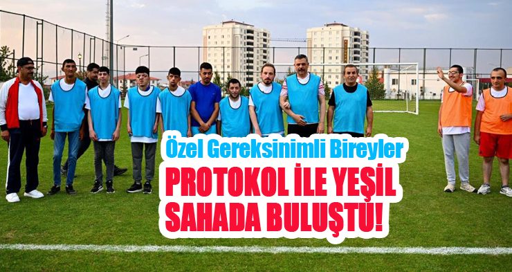 Özel gereksinimli bireyler protokol ile yeşil sahada buluştu!..