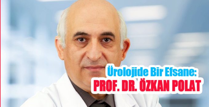 Ürolojide bir efsane: Prof. Dr. Özkan Polat!