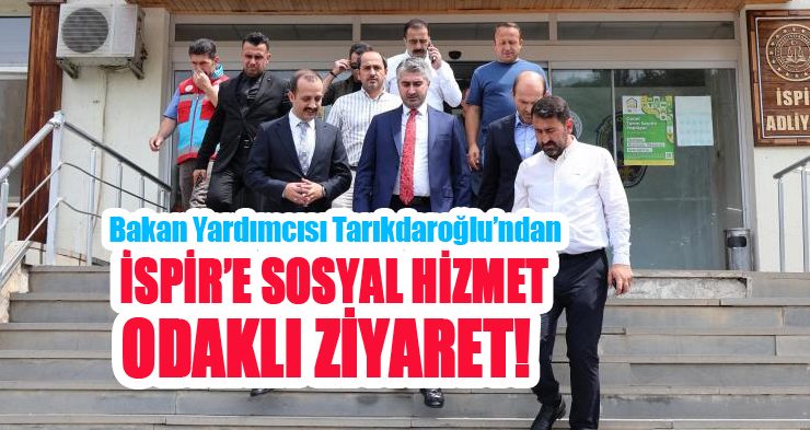 Bakan Yardımcısı Tarıkdaroğlu’ndan İspir’e sosyal hizmet odaklı ziyaret…