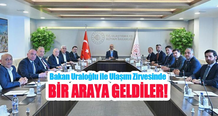 Bakan Uraloğlu ile ulaşım zirvesinde bir araya geldiler!