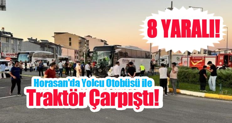 Horasan’da yolcu otobüsü ile traktör çarpıştı: 8 yaralı!