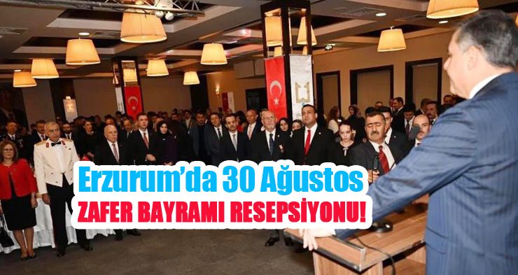 Erzurum’da 30 Ağustos Zafer Bayramı resepsiyonu!