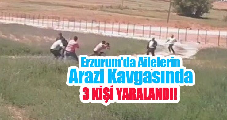 Erzurum’da ailelerin arazi kavgası: 3 yaralı!