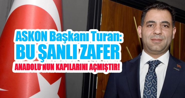ASKON Başkanı Turan: ”Bu şanlı zafer Anadolu’nun kapılarını açmıştır”