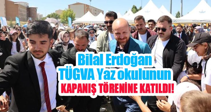 TÜGVA Yüksek İstişare Kurulu Üyesi Bilal Erdoğan, TÜGVA Yaz okulunu kapanış törenine katıldı!