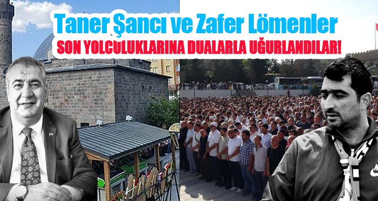 Taner Şancı ve Zafer Lömenler son yolculuğuna dualarla uğurlandı!