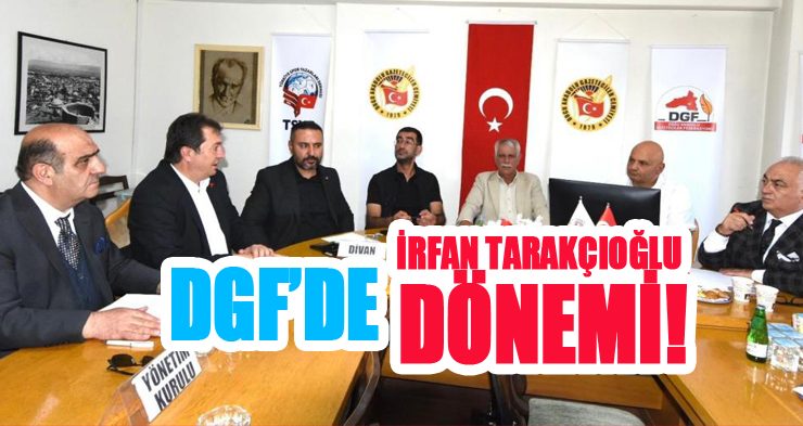 DGF’de İrfan Tarakçıoğlu dönemi!