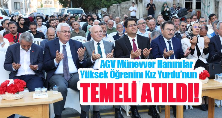 AGV Münevver Hanımlar Yüksek Öğrenim Kız Yurdu’nun temeli atıldı!