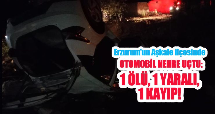 Erzurum’da otomobil nehre uçtu: 1 ölü, 1 yaralı, 1 kayıp!