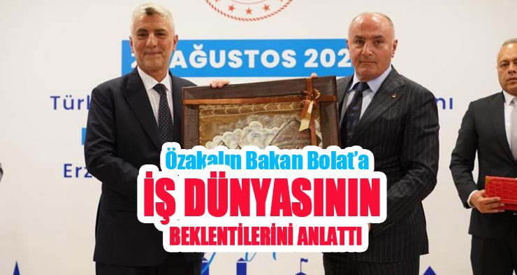 Özakalın Bakan Bolat’a iş dünyasının beklentilerini anlattı!