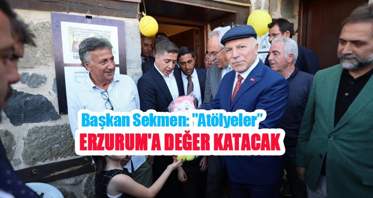 Başkan Sekmen: “Atölyeler Erzurum’a değer katacak”