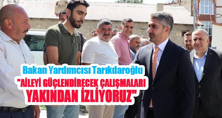 Bakan Yardımcısı Tarıkdaroğlu, “Aileyi güçlendirecek çalışmaları yakından izliyoruz”