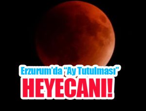 Erzurum’da ay tutulması heyecanı!