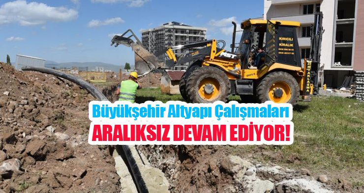 Büyükşehir altyapı çalışmaları aralıksız devam ediyor..