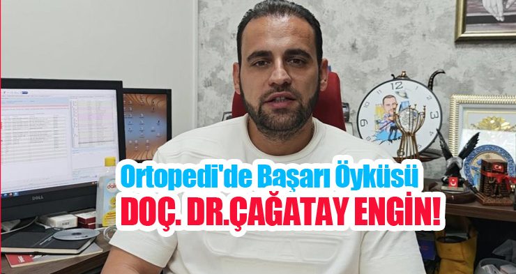 Ortopedi’de başarı öyküsü: Doç. Dr. M. Çağatay Engin!