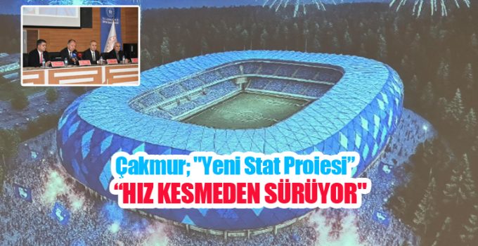 Çakmur; “Yeni stat projesi hız kesmeden sürüyor”