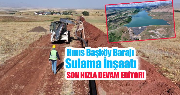 Hınıs Başköy Barajı sulama inşaatı son hızla devam ediyor…
