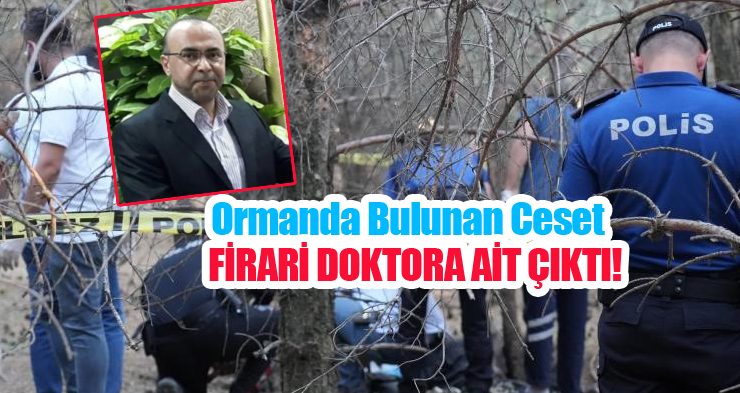 Ormanda bulunan ceset firari doktora ait çıktı!