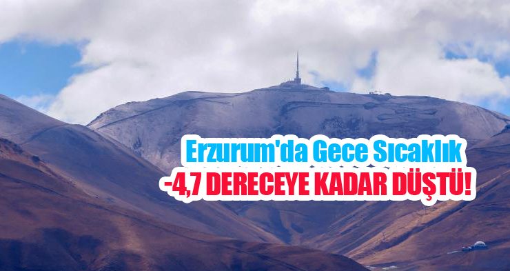 Erzurum’da gece sıcaklık -4,7 dereceye kadar düştü!..