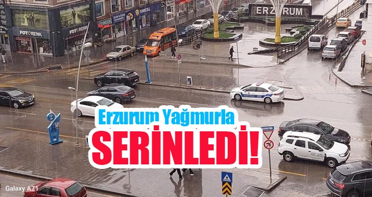 Erzurum yağmurla serinledi!