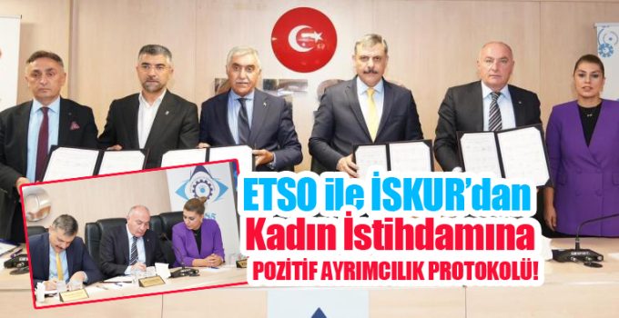 ETSO ile İŞKUR’dan kadın istihdamına pozitif ayrımcılık protokolü..