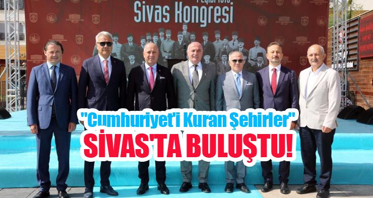 “Cumhuriyet’i kuran şehirler” Sivas’ta Buluştu!