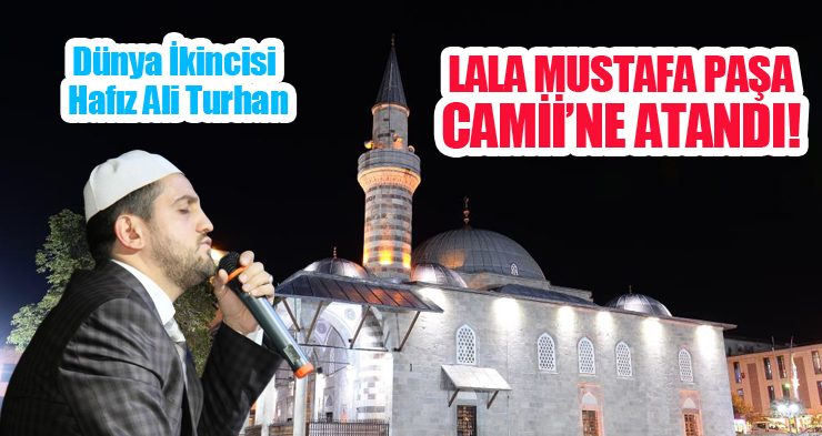 Dünya ikincisi Hafız Ali Turhan, Lala Mustafa Paşa Camii’ne atandı!