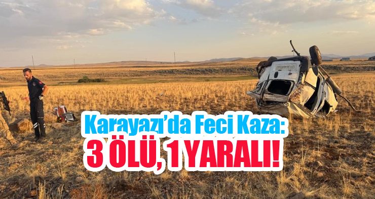 Karayazı’da feci kaza: 3 ölü, 1 yaralı!