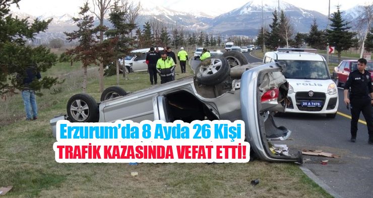 Erzurum’da 8 ayda 26 kişi trafik kazasında vefat etti…
