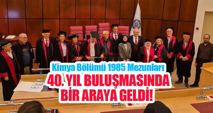Kimya Bölümü 1985 mezunları, 40. Yıl buluşmasında bir araya geldi…